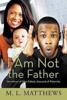I Am Not the Father: Narratives of Men Falsely Accused of Paternity 1426937032 Book Cover
