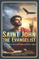 Life and revelations of Saint John the evangelist: The Apostle of love who witnessed Christ's glory B0G2X5FV2M Book Cover