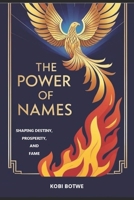 THE POWER OF NAMES: SHAPING DESTINY, PROSPERITY, AND FAME B0F4J4FQ9X Book Cover