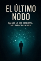El Último Nodo: Cuando la red despierta, ya es tarde para huir (Spanish Edition) B0FM3PXBV5 Book Cover