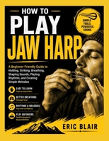 HOW TO PLAY JAW HARP: A Beginner-Friendly Guide to Holding, Striking, Breathing, Shaping Sounds, Playing Rhythms, and Creating Simple Melodies B0HG3X7FZ7 Book Cover