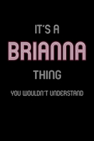 It's A Brianna Thing, You Wouldn't Understand: Personalized Notebook Journal With Name Blank Lined Customized Diary Logbook Gifts 1709899298 Book Cover