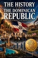 The History of the Dominican Republic: From Its Origins to the Modern Nation B0GYFK1H5W Book Cover