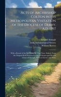 Acts of Archbishop Colton in his Metropolitan Visitation of the Diocese of Derry, A.D. 1397; With a Rental of the see Estates at That Time. Edited, ... Closet of Armagh, With an Introd. and Notes 101995647X Book Cover