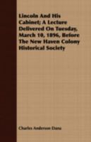 Lincoln and His Cabinet: A Lecture Delivered On Tuesday, March 10, 1896, Before the New Haven Colony Historical Society 1018292411 Book Cover