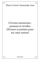 L’Ivresse amoureuse : passions et révoltes (50 jours et poèmes pour toi, mon amour) (French Edition) 2414392541 Book Cover