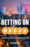 Betting on Macau: Casino Capitalism and China's Consumer Revolution (Volume 35) 151790031X Book Cover