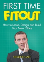 First Time Fitout: How to Lease, Design and Build Your New Office 0992577020 Book Cover