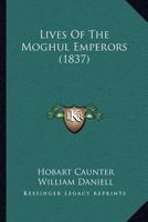 Lives of the Moghul Emperors 1021322679 Book Cover