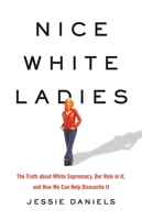 Nice White Ladies: The Truth about White Supremacy, Our Role in It, and How We Can Help Dismantle It 154167586X Book Cover