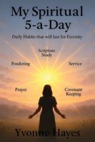 My Spiritual 5-a-Day: Daily Habits that will last for Eternity B0G4QZ9Z8X Book Cover