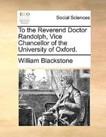 To the Reverend Doctor Randolph, Vice Chancellor of the University of Oxford. 1286250560 Book Cover
