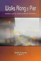 Walks Along the Pier: Tales of a Wounded Healer 1490470050 Book Cover