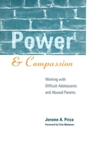 Power and Compassion: Working with Difficult Adolescents and Abused Parents 1572304707 Book Cover