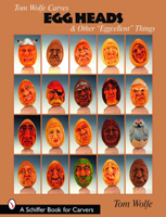 Tom Wolfe Carves Egg Heads & Other ôEggcellentö Things 0764330373 Book Cover