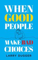 When Good People Make Bad Choices 1637971273 Book Cover