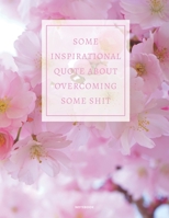 NOTEBOOK SOME INSPIRATIONAL QUOTE ABOUT OVERCOMING SOME SHIT: DEMOTIVATIONAL COLLEGE RULED WITH SARCASTIC QUOTE 8,5x11 1675777187 Book Cover