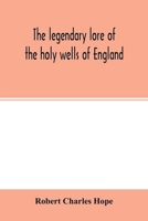 The Legendary Lore of the Holy Wells of England: Including Rivers, Lakes, Fountains and Springs 9354015441 Book Cover