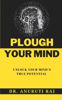 Plough Your Mind: Unlock Your Mind's True Potential B0BHN5C398 Book Cover