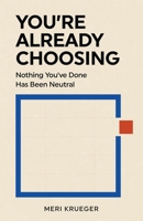 You're Already Choosing: Nothing You've Done Has Been Neutral (The Personal Agency Series) B0HH36NP6V Book Cover