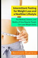Intermittent Fasting for Weight Loss and a Healthier Lifestyle: The method, science, and reality of how regular people can lose weight easily 1099994667 Book Cover