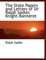 The State Papers and Letters of Sir Ralph Sadler, Knight-Banneret 1018997636 Book Cover