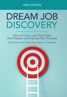 Dream Job Discovery – How to Find a Job That Fuels Your Passion and Inspires Your Purpose 1982270470 Book Cover