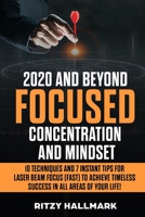 2020 & BEYOND FOCUSED CONCENTRATION & MINDSET - 10 TECHNIQUES AND 7 INSTANT TIPS FOR LASER BEAM FOCUS (FAST) TO ACHIEVE TIMELESS SUCCESS IN ALL AREAS OF YOUR LIFE! B08GFZKT1V Book Cover