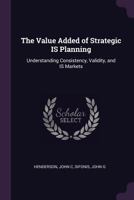 The Value Added of Strategic IS Planning: Understanding Consistency, Validity, and IS Markets 124561570X Book Cover