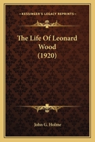 The Life of Leonard Wood 1017534012 Book Cover