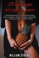 Il linguaggio del corpo in amore: Comprendere la comunicazione non verbale per attrarre, sedurre e conquistare l’altro sesso (Italian Edition) B0851LZZH4 Book Cover