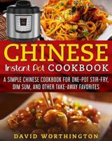 Chinese Instant Pot Cookbook: A Simple Chinese Cookbook For One Pot Stir-Fry, Dim Sum, and Other Take-Away Favorites 1726618498 Book Cover