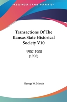 Transactions Of The Kansas State Historical Society V10: 1907-1908 1436809509 Book Cover