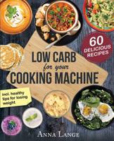 Low Carb for your cooking machine: The cookbook with 60 light and delicious recipes 1548866792 Book Cover