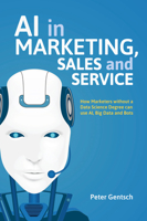 AI in Marketing, Sales and Service: How Marketers without a Data Science Degree can use AI, Big Data and Bots 303007904X Book Cover