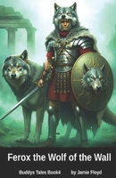 Ferox, The Wolf of the Wall: Buddys Tales: Book 4 B0H4ZWH5XX Book Cover