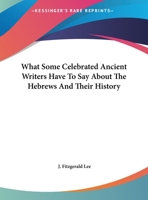 What Some Celebrated Ancient Writers Have To Say About The Hebrews And Their History 1425372813 Book Cover