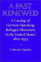 A Past Renewed: A Catalog of German-Speaking Refugee Historians in the United States after 1933 (Publications of the German Historical Institute) 052152279X Book Cover