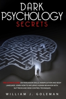 DARK PSYCHOLOGY SECRETS: THE ULTIMATE GUIDE ON PERSUASION SKILLS, MANIPULATION AND BODY LANGUAGE. LEARN HOW TO INFLUENCE HUMAN BEHAVIOR WITH NLP TRICKS AND MIND CONTROL TECHNIQUES (Mind Hacking) B088Y5JRXZ Book Cover