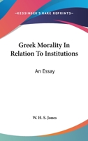 Greek morality in relation to institutions : an essay / by W.H.S. Jones 1162956305 Book Cover