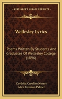 Wellesley Lyrics: Poems Written By Students And Graduates Of Wellesley College 1117591522 Book Cover