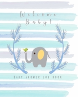 Welcome Baby! Baby shower log book: The perfect keepsake book to record all your guests thoughts and good wishes at your baby shower - Pretty blue watercolour background with elephant illustration 1699192898 Book Cover