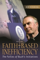 Faith-Based Inefficiency: The Follies of Bush's Initiatives 0275993124 Book Cover