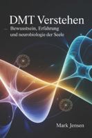 DMT verstehen – Bewusstsein, Erfahrung und Neurobiologie der Seele: Grundlagen, innere Wahrnehmung, spirituelle Dimensionen, Gehirnprozesse, intuitive ... Integration und achtsame Selbsterkundung B0G48Q64G3 Book Cover