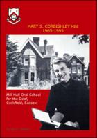 Mary S.Corbishley MBE 1905-1995: Mill Hall Oral School for the Deaf, Cuckfield, Sussex 1452068550 Book Cover
