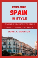 Explore Spain In Style: A Luxurious Journey Through Culture,Cuisine,and History B0C1JBC3XB Book Cover