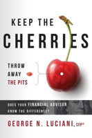 Keep the Cherries Throw Away the Pits: Does Your Financial Advisor Know the Difference? 1599327279 Book Cover