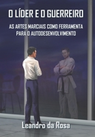 O LÍDER E O GUERREIRO: As Artes Marciais como ferramenta para o autodesenvolvimento 6500398831 Book Cover