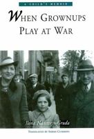 When Grownups Play at War: A Child's Memoir 1894549430 Book Cover