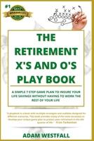 The Retirement X's and O's Playbook: A Simple 7 Step Approach To Insuring Your Life Savings Without Having To Work The Rest Of Your Life. B08PM3B63L Book Cover